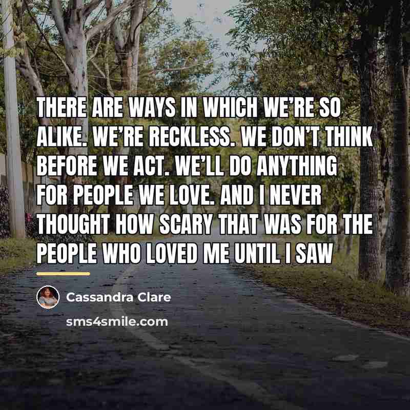 “There are ways in which we’re so alike. We’re reckless.…” quote by Cassandra Clare