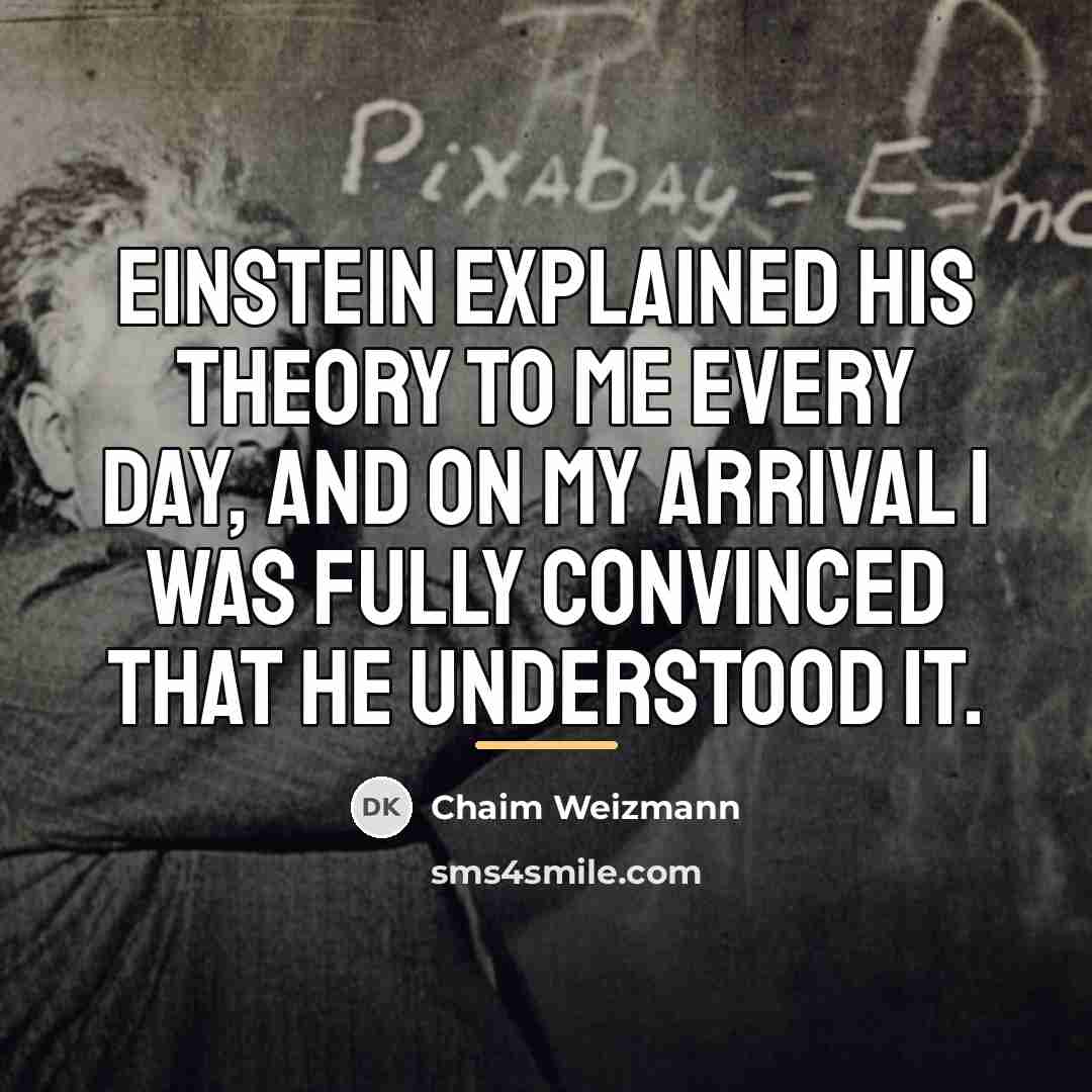 “Einstein explained his theory to me every day, and on…” quote by Chaim Weizmann