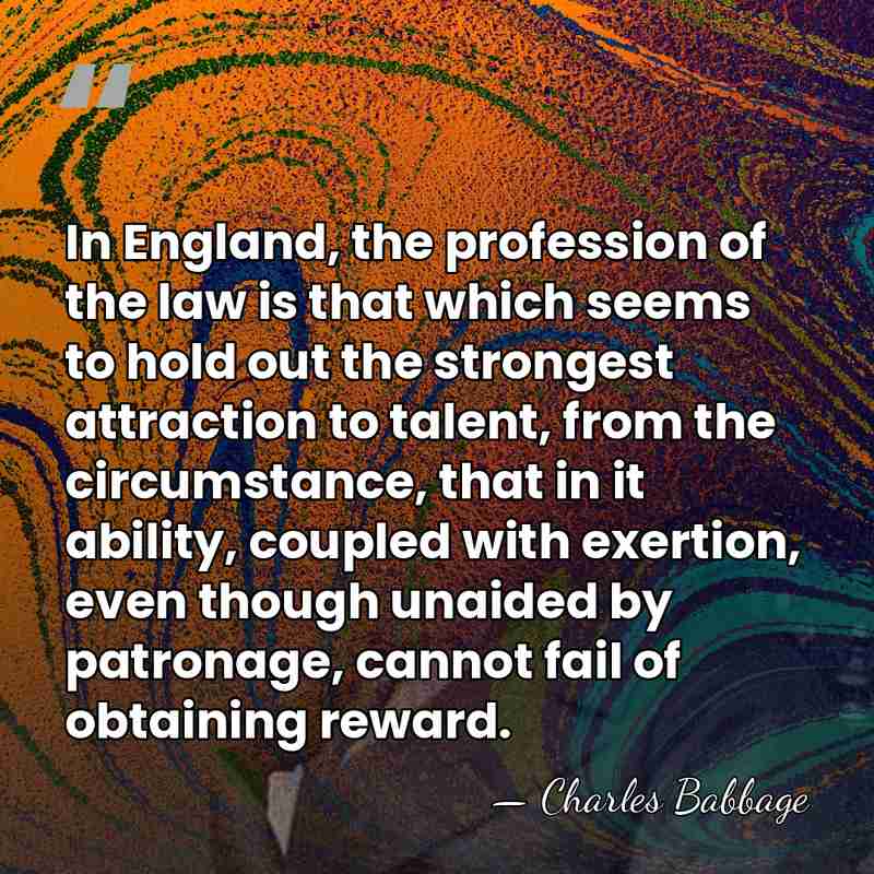 In England, the profession of the law is that which seems to&hellip; - Charles Babbage