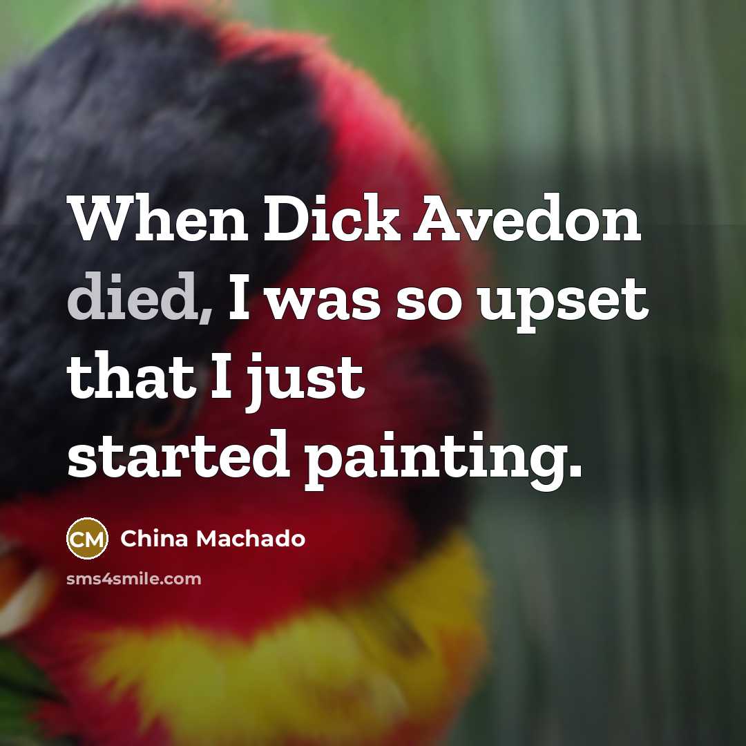 “When Dick Avedon died, I was so upset that I just started painting.” quote by China Machado