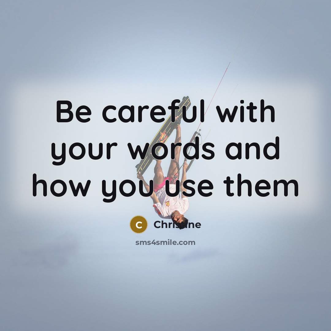 “Be careful with your words and how you use them…” quote by Christine