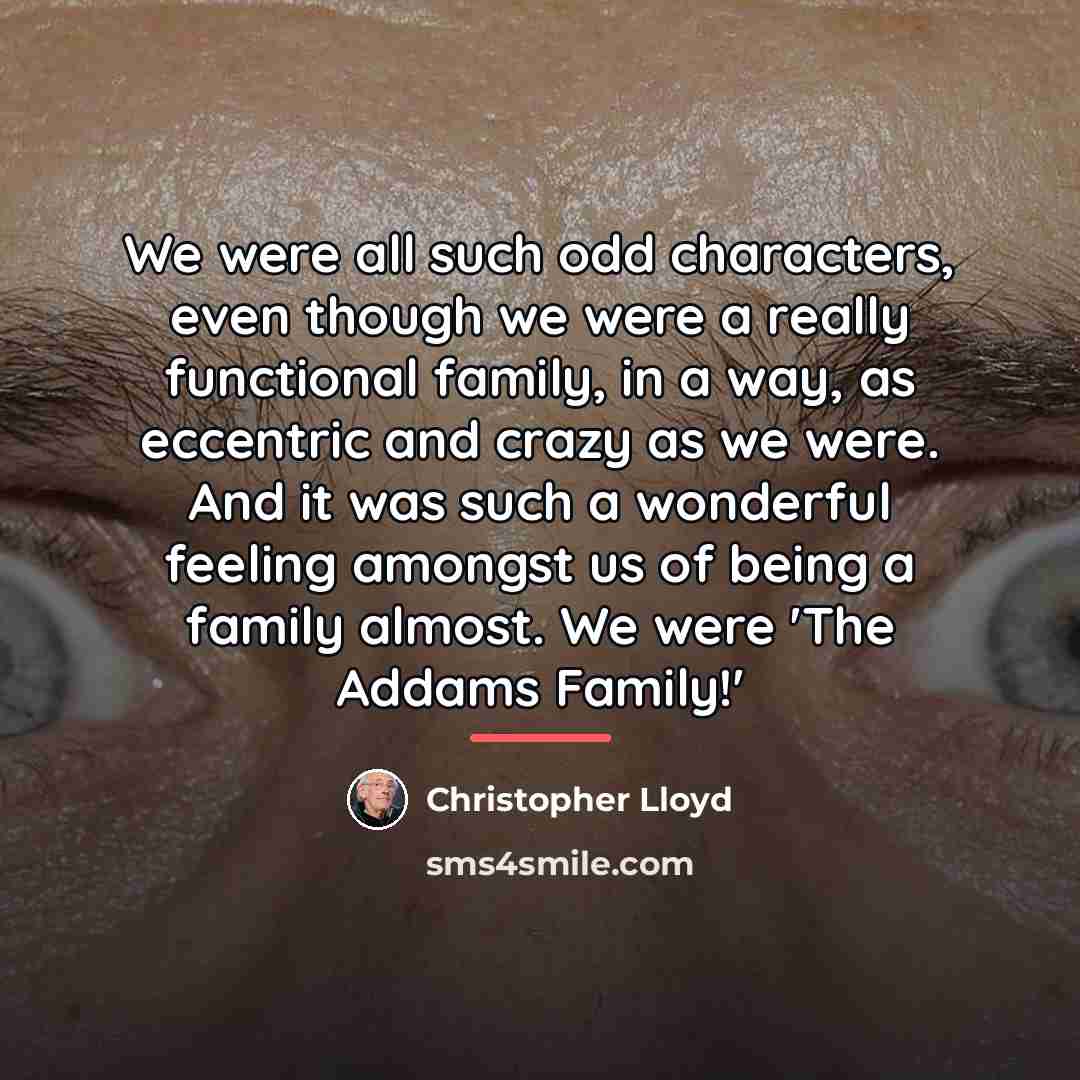 “We were all such odd characters, even though we were…” quote by Christopher Lloyd
