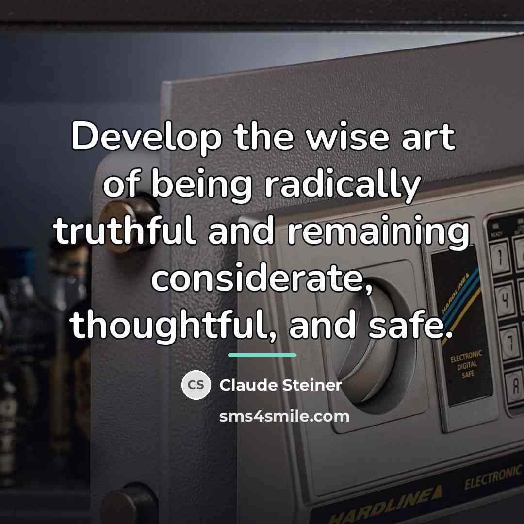 “Develop the wise art of being radically truthful and remaining…” quote by Claude Steiner