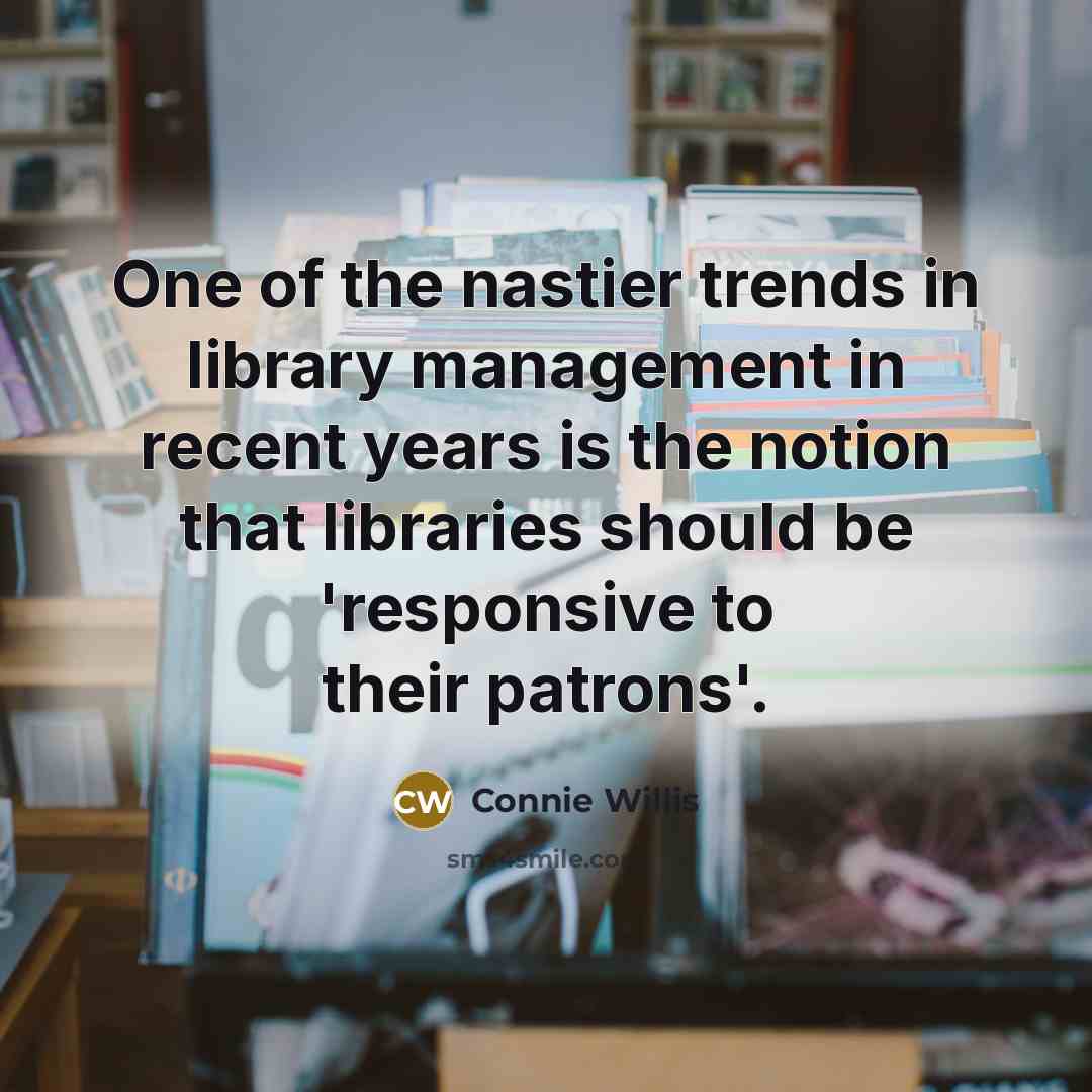 “One of the nastier trends in library management in recent…” quote by Connie Willis