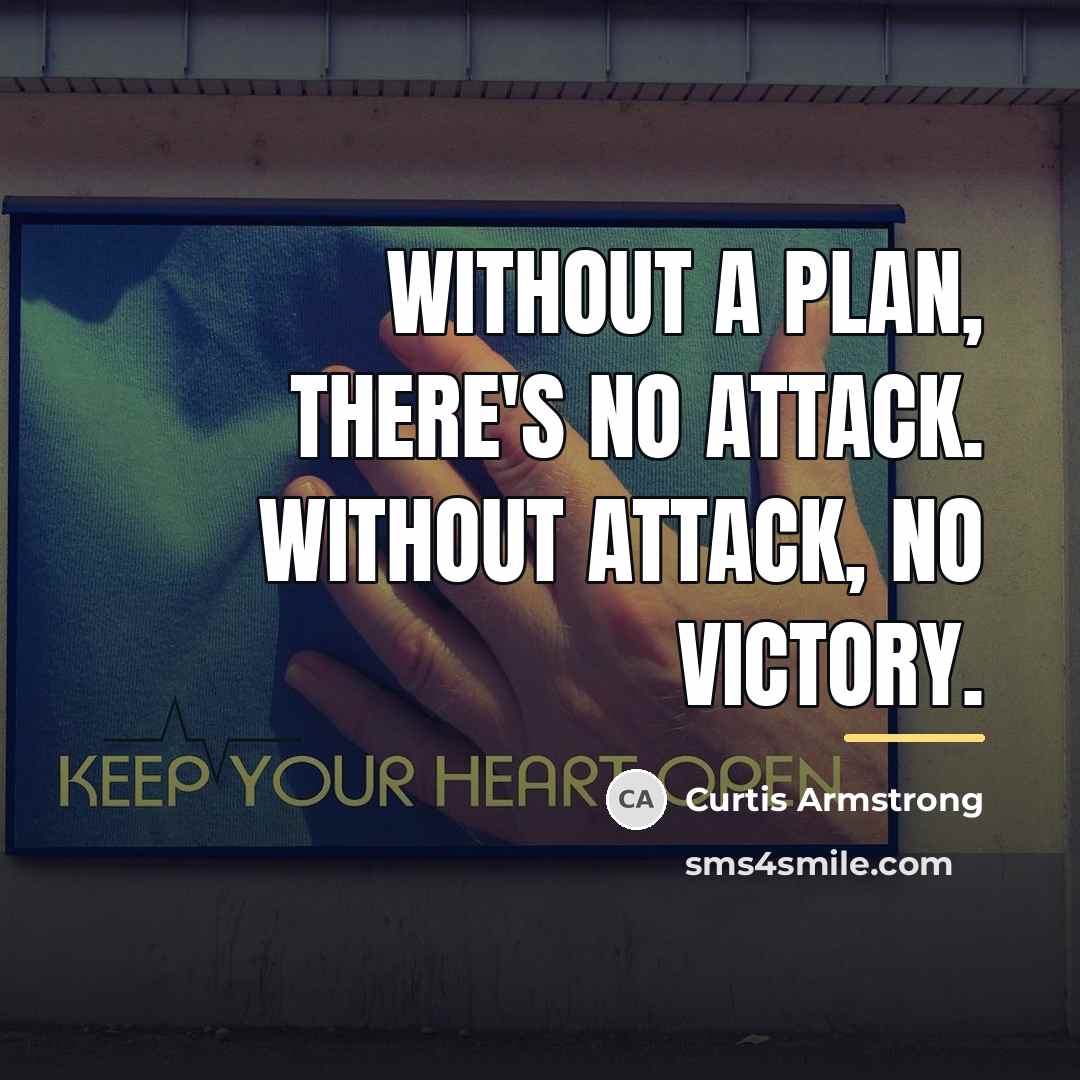 “Without a plan, there's no attack. Without attack, no victory.…” quote by Curtis Armstrong