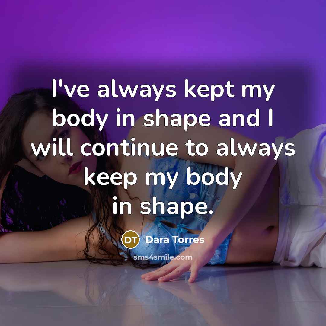“I've always kept my body in shape and I will…” quote by Dara Torres