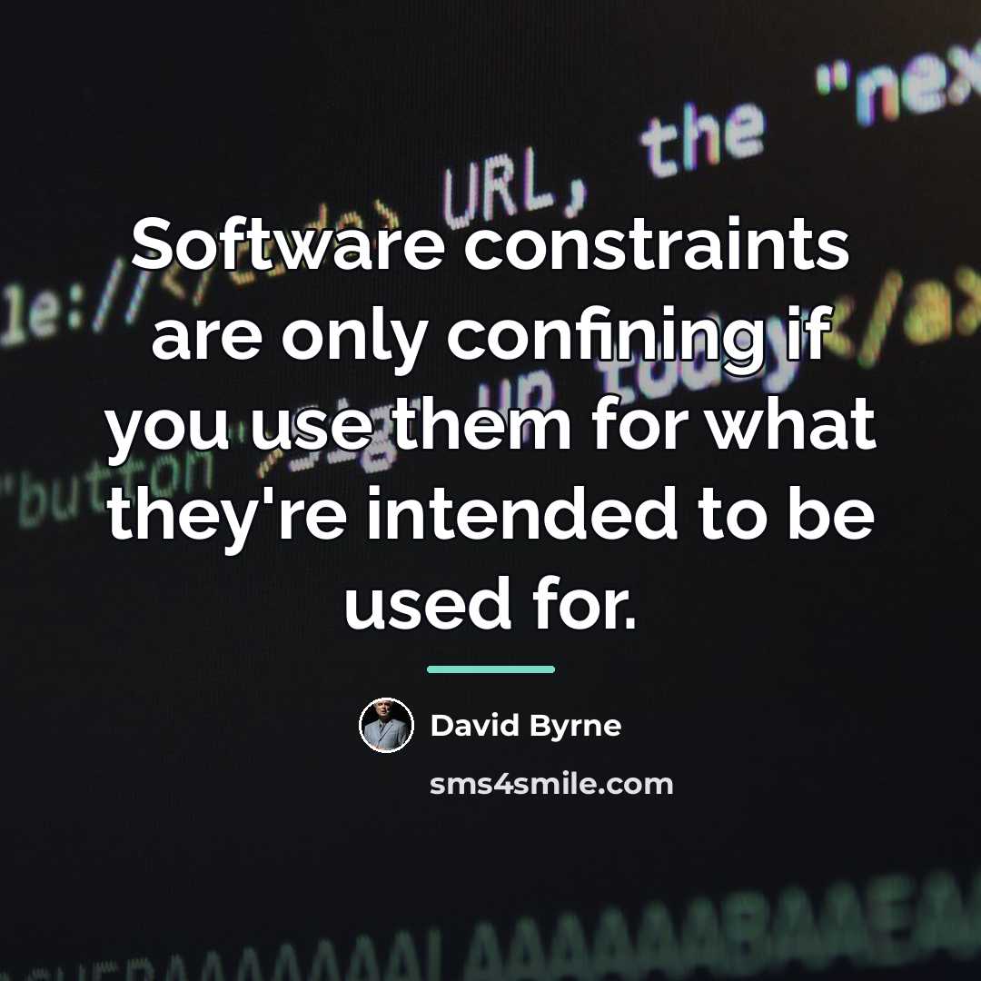 “Software constraints are only confining if you use them for…” quote by David Byrne