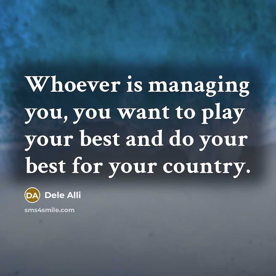 “Whoever is managing you, you want to play your best…” quote by Dele Alli