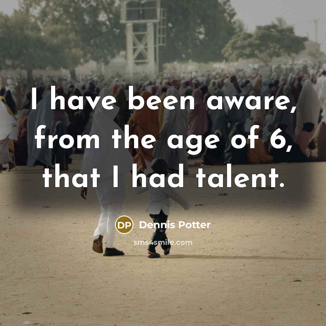 “I have been aware, from the age of 6, that…” quote by Dennis Potter