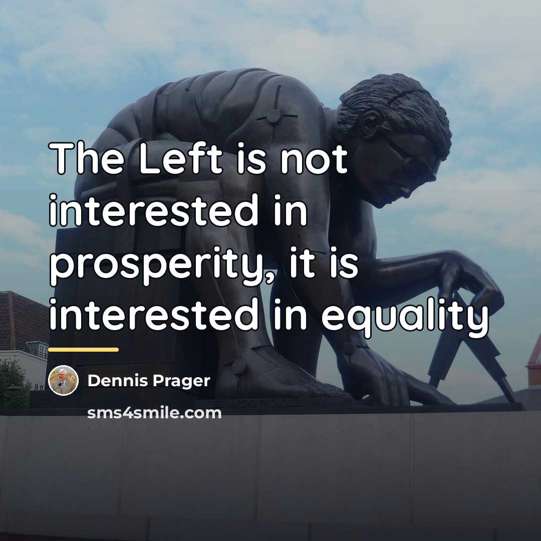 “The Left is not interested in prosperity, it is interested…” quote by Dennis Prager