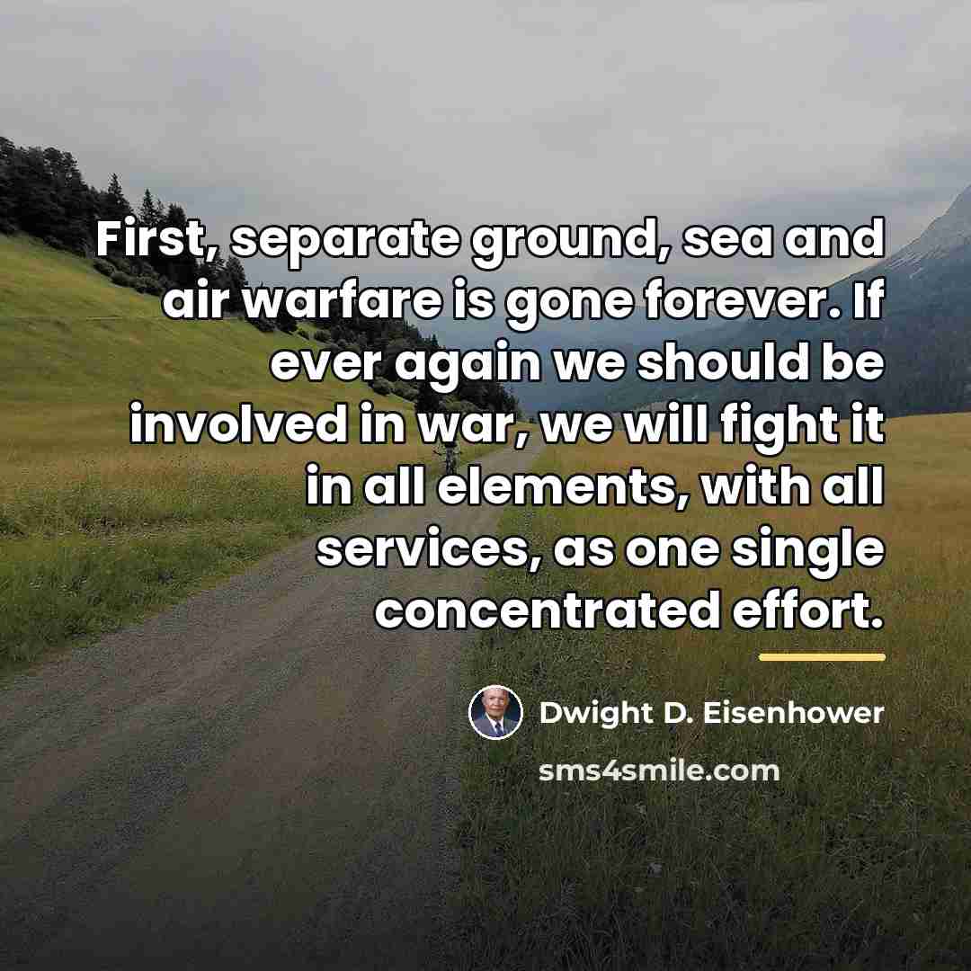 “First, separate ground, sea and air warfare is gone forever.…” quote by Dwight D. Eisenhower