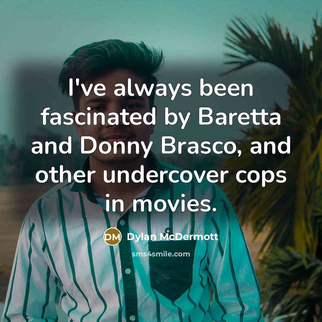“I've always been fascinated by Baretta and Donny Brasco, and…” quote by Dylan McDermott