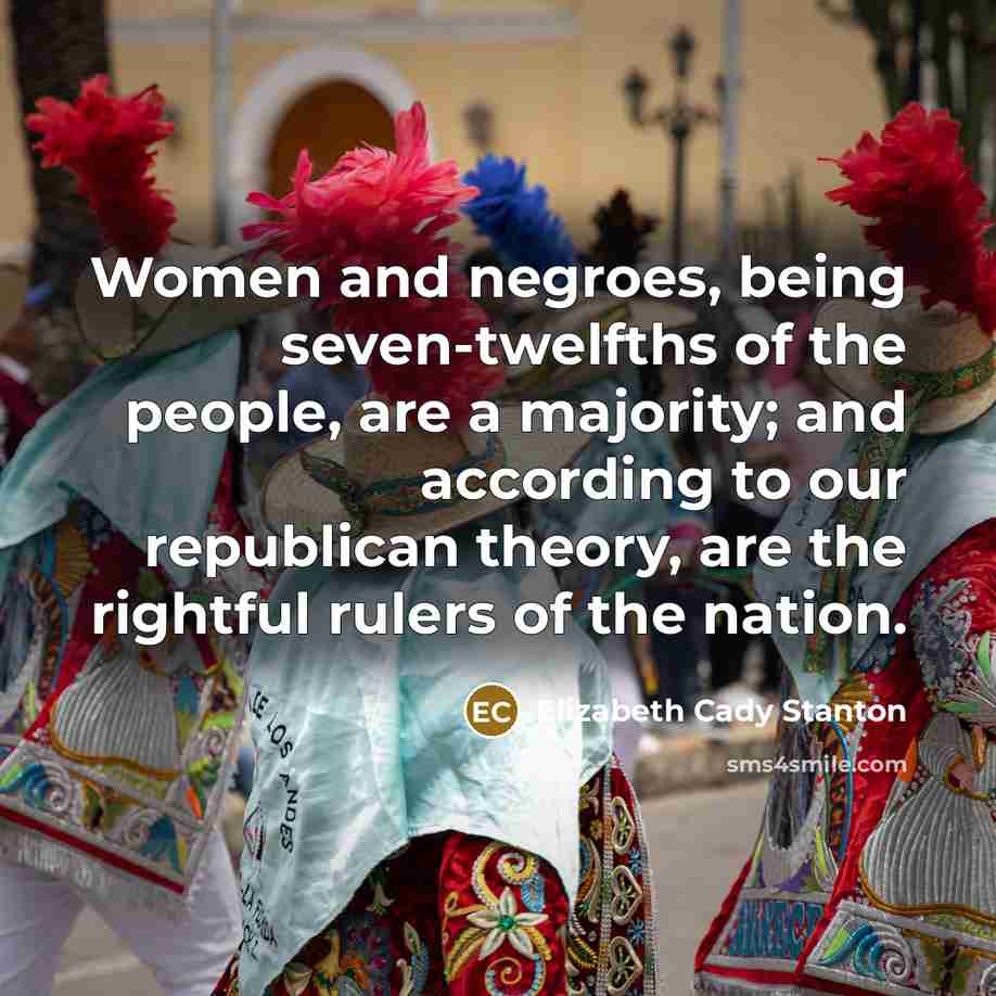 “Women and negroes, being seven-twelfths of the people, are a…” quote by Elizabeth Cady Stanton