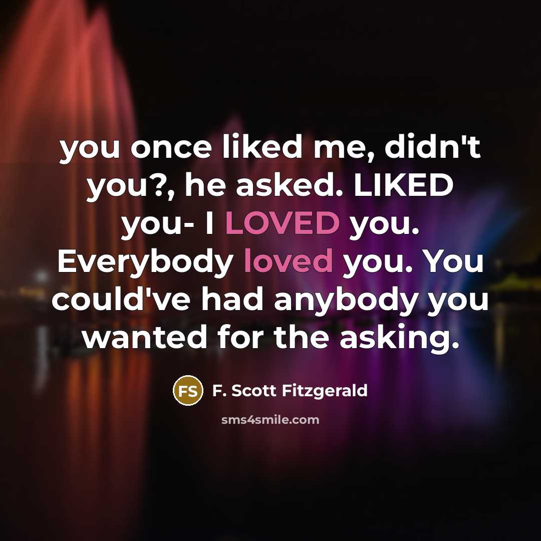 “you once liked me, didn't you?, he asked. LIKED you-…” quote by F. Scott Fitzgerald
