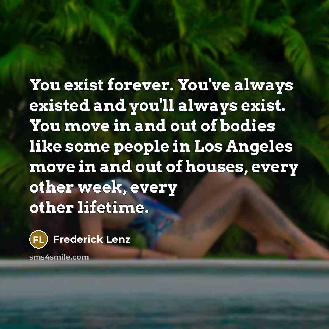 “You exist forever. You've always existed and you'll always exist.…” quote by Frederick Lenz