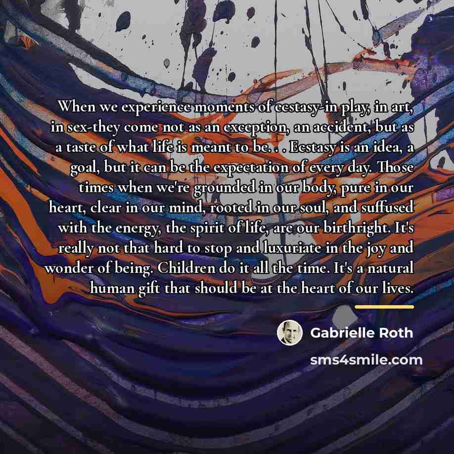 “When we experience moments of ecstasy-in play, in art, in…” quote by Gabrielle Roth
