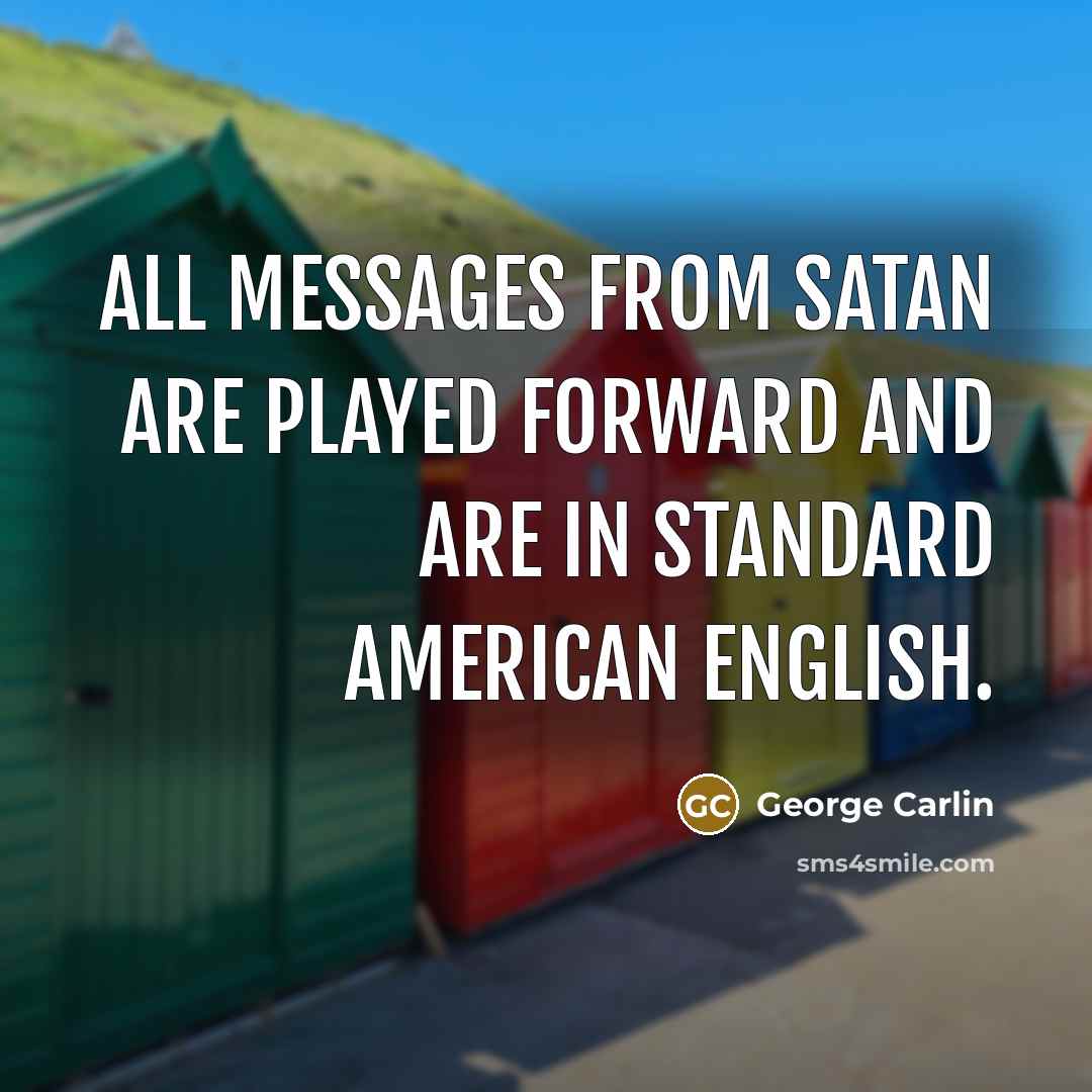 “All messages from Satan are played forward and are in…” quote by George Carlin