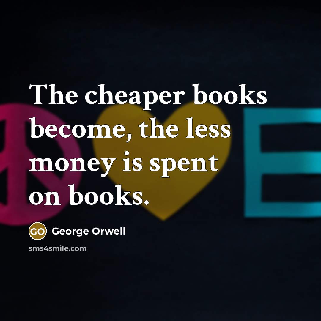 “The cheaper books become, the less money is spent on…” quote by George Orwell
