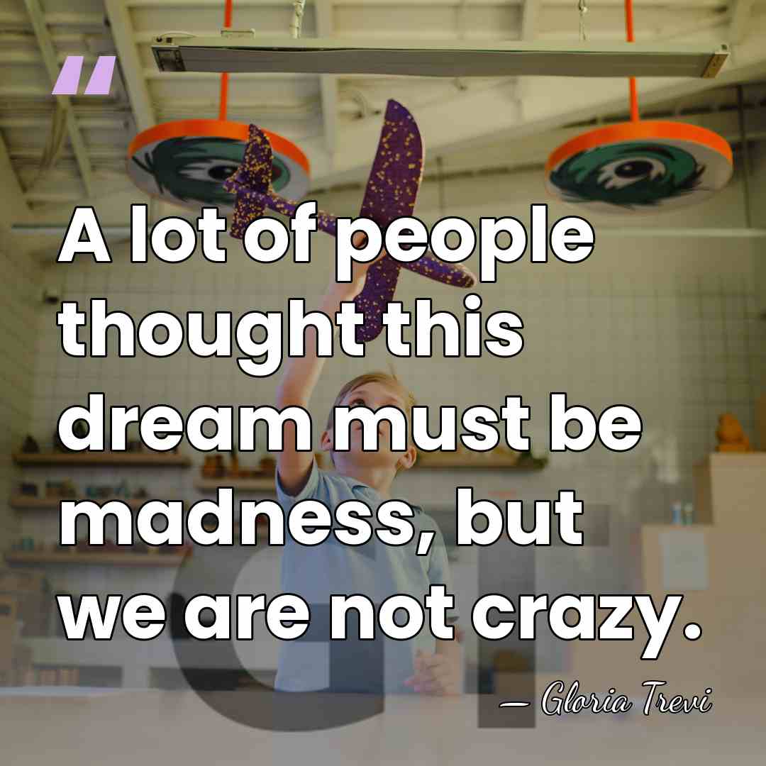A lot of people thought this dream must be madness, but we&hellip; - Gloria Trevi