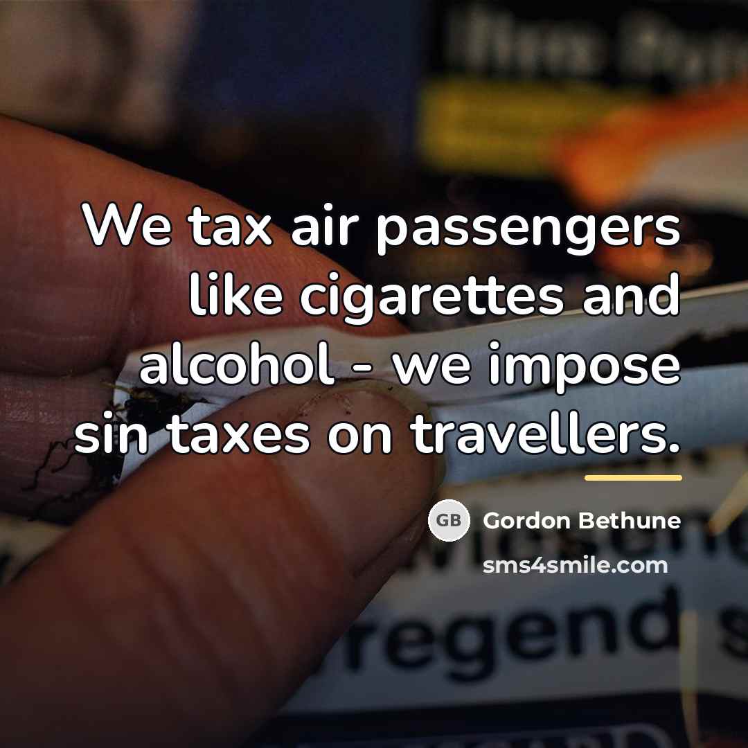 “We tax air passengers like cigarettes and alcohol - we…” quote by Gordon Bethune