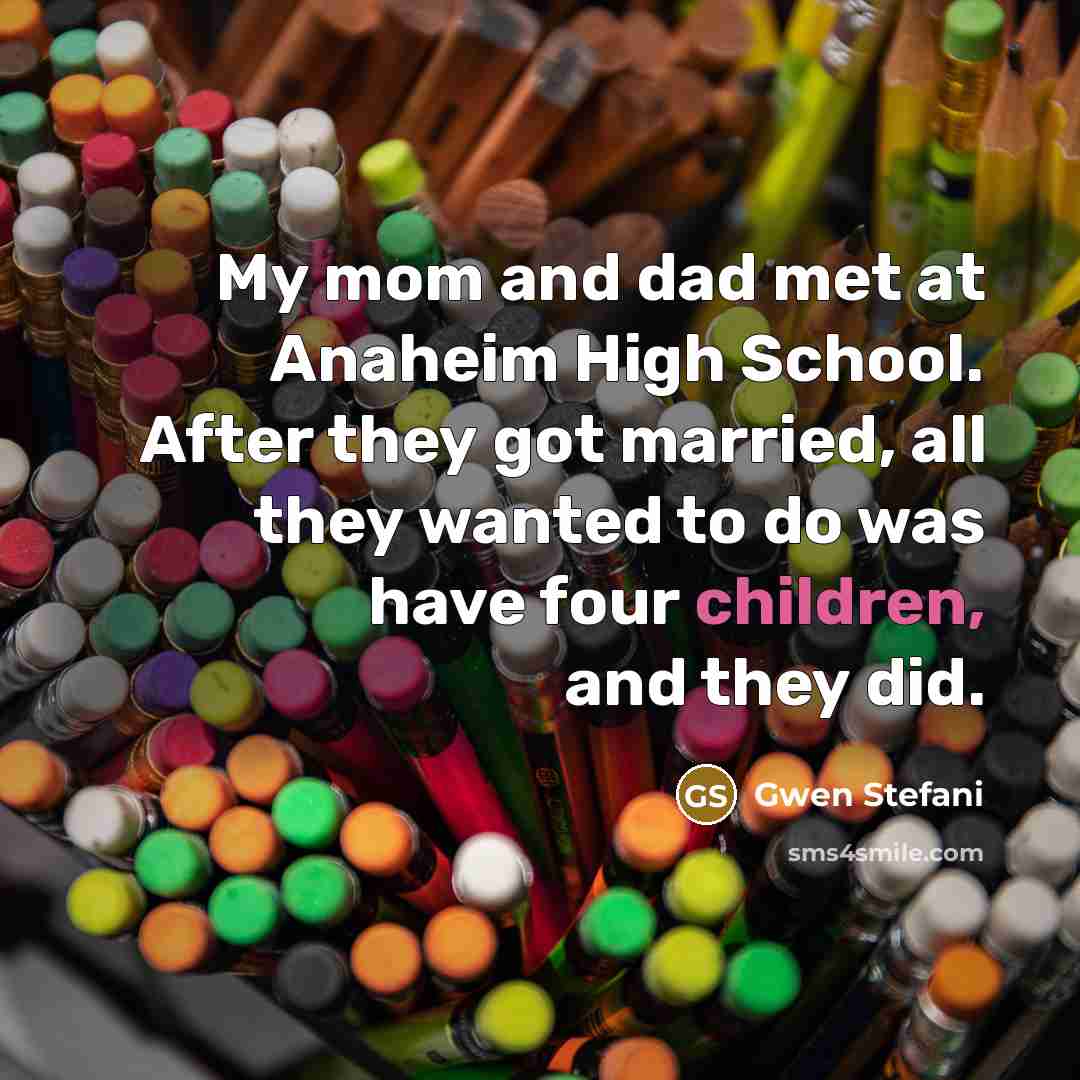 “My mom and dad met at Anaheim High School. After…” quote by Gwen Stefani