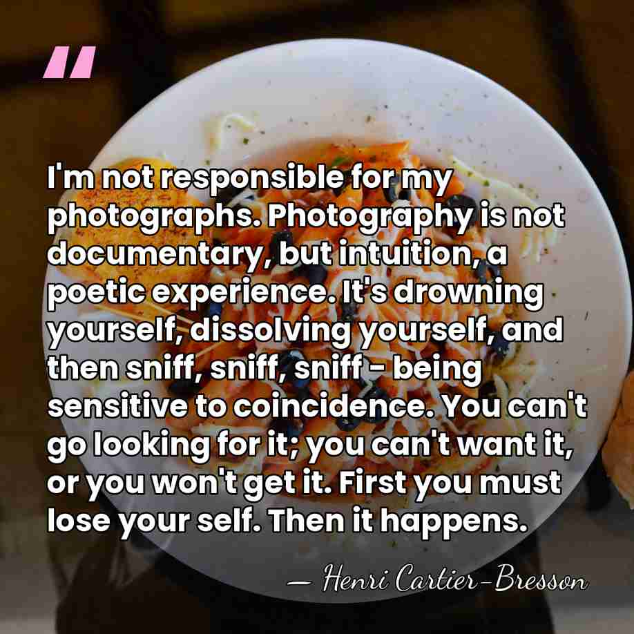 I'm not responsible for my photographs. Photography is not documentary, but intuition,&hellip; - Henri Cartier-Bresson