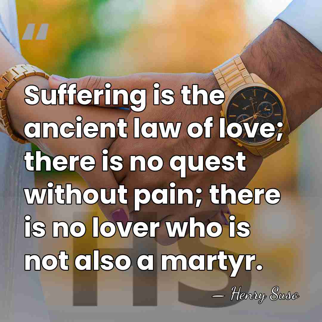 Suffering is the ancient law of love; there is no quest without&hellip; - Henry Suso