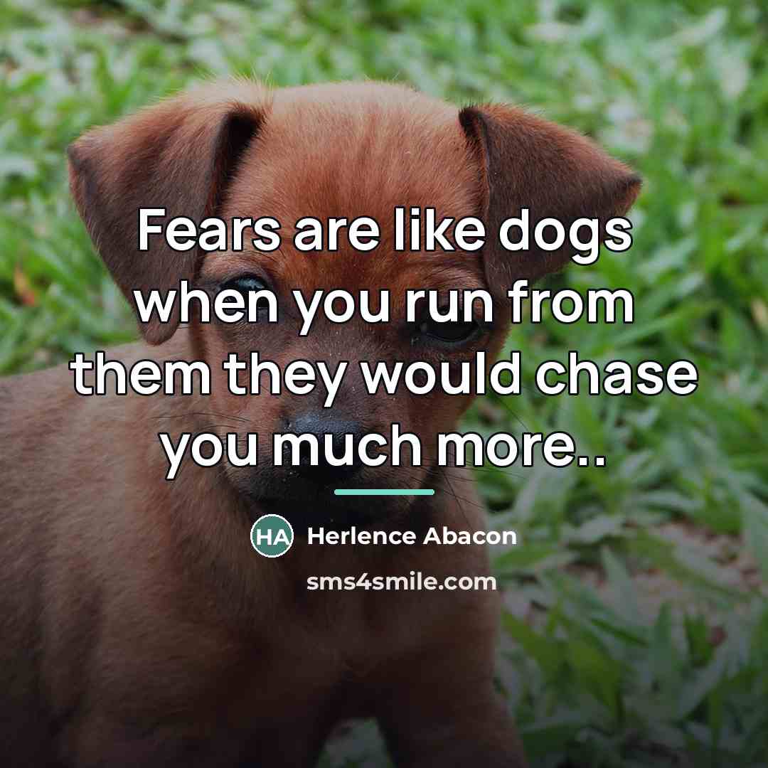 “Fears are like dogs when you run from them they…” quote by Herlence Abacon