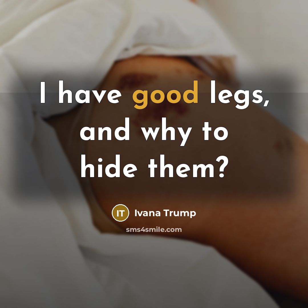 “I have good legs, and why to hide them?…” quote by Ivana Trump