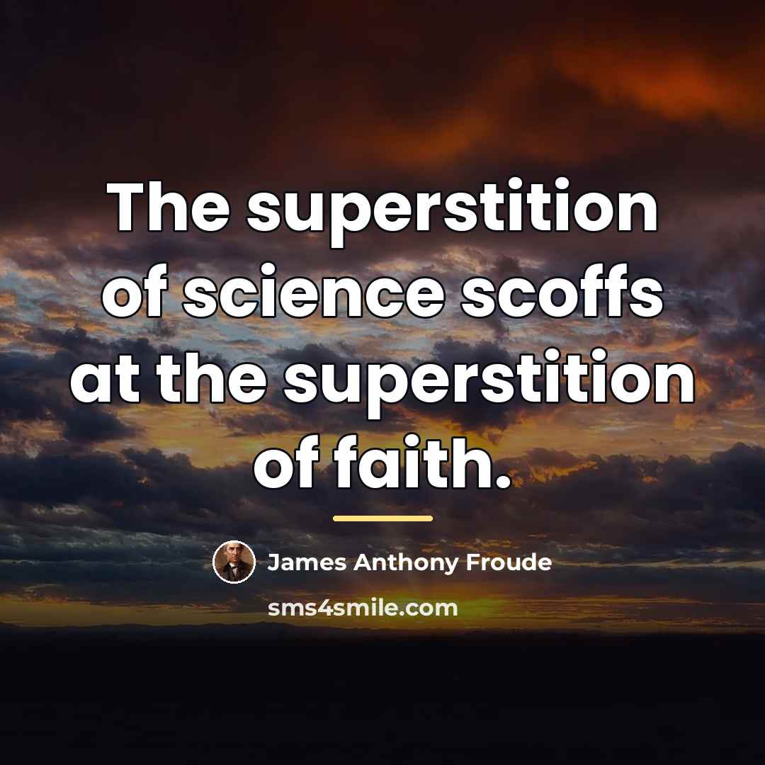 “The superstition of science scoffs at the superstition of faith.…” quote by James Anthony Froude