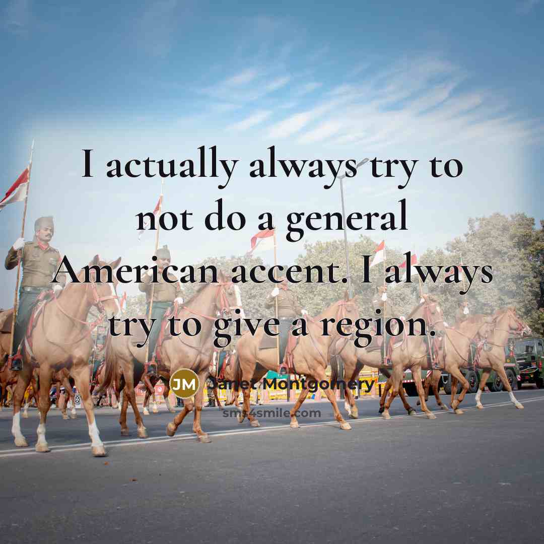 “I actually always try to not do a general American…” quote by Janet Montgomery