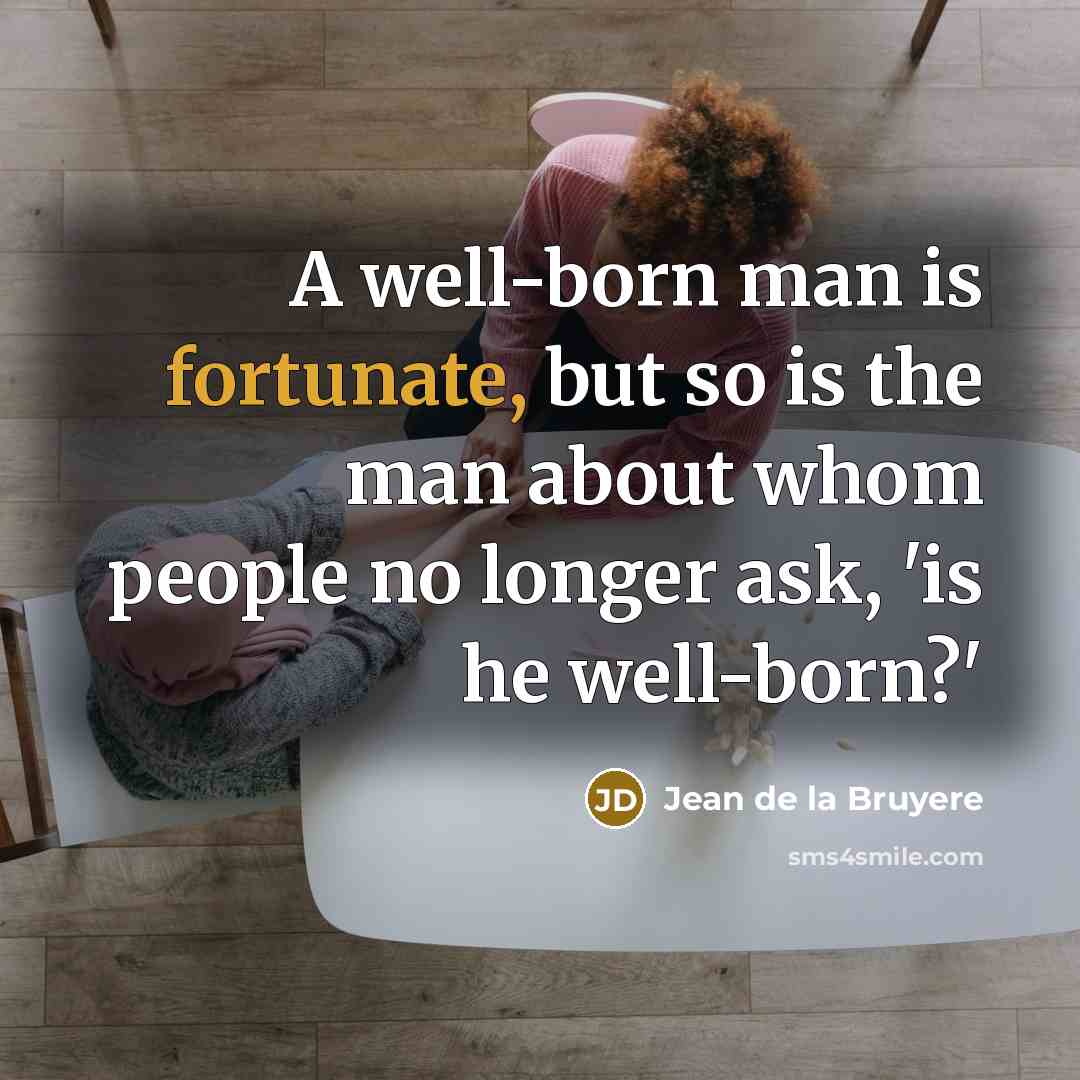 “A well-born man is fortunate, but so is the man…” quote by Jean de la Bruyere