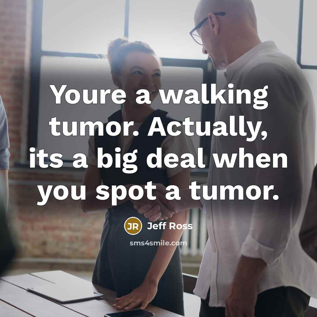 “Youre a walking tumor. Actually, its a big deal when…” quote by Jeff Ross