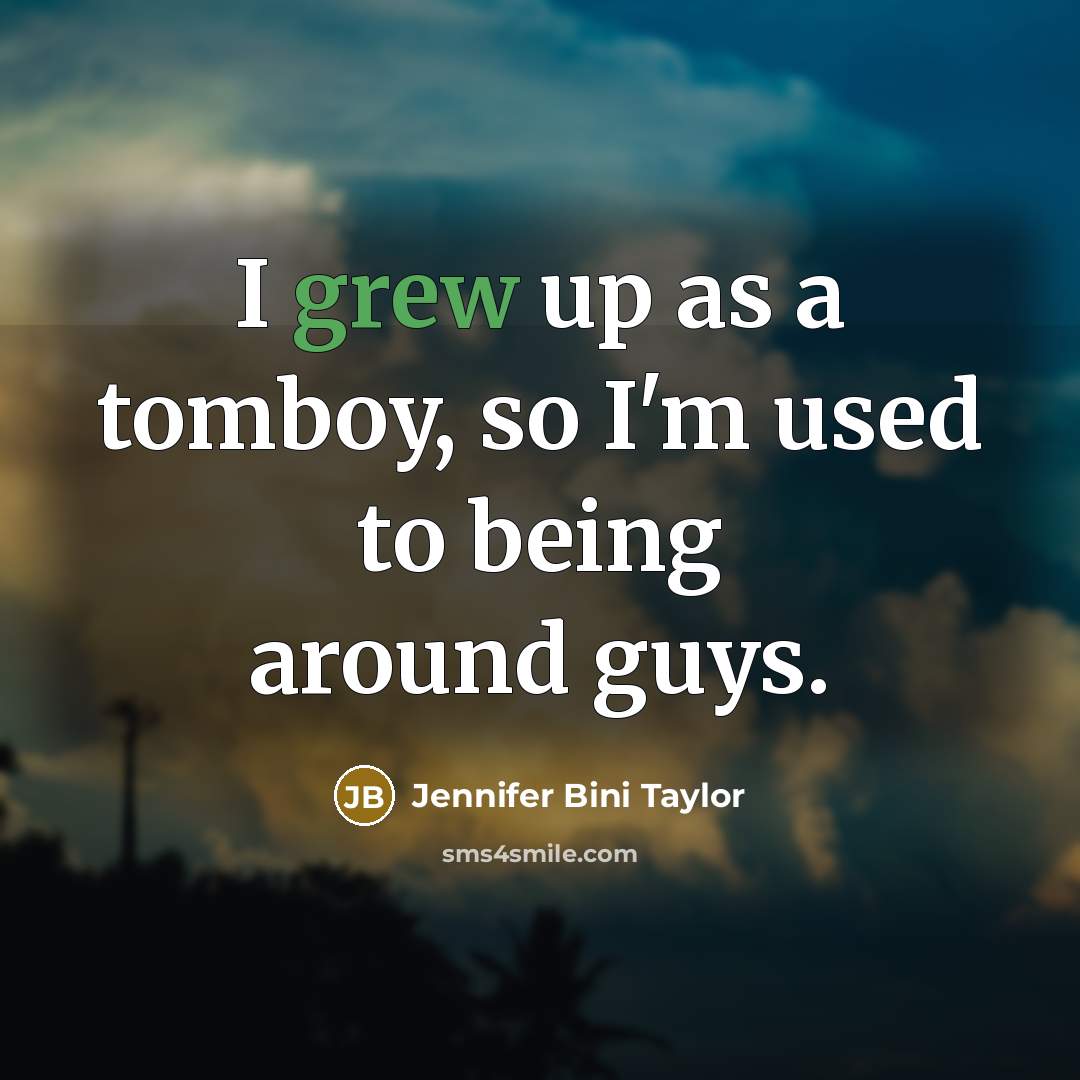 “I grew up as a tomboy, so I'm used to…” quote by Jennifer Bini Taylor