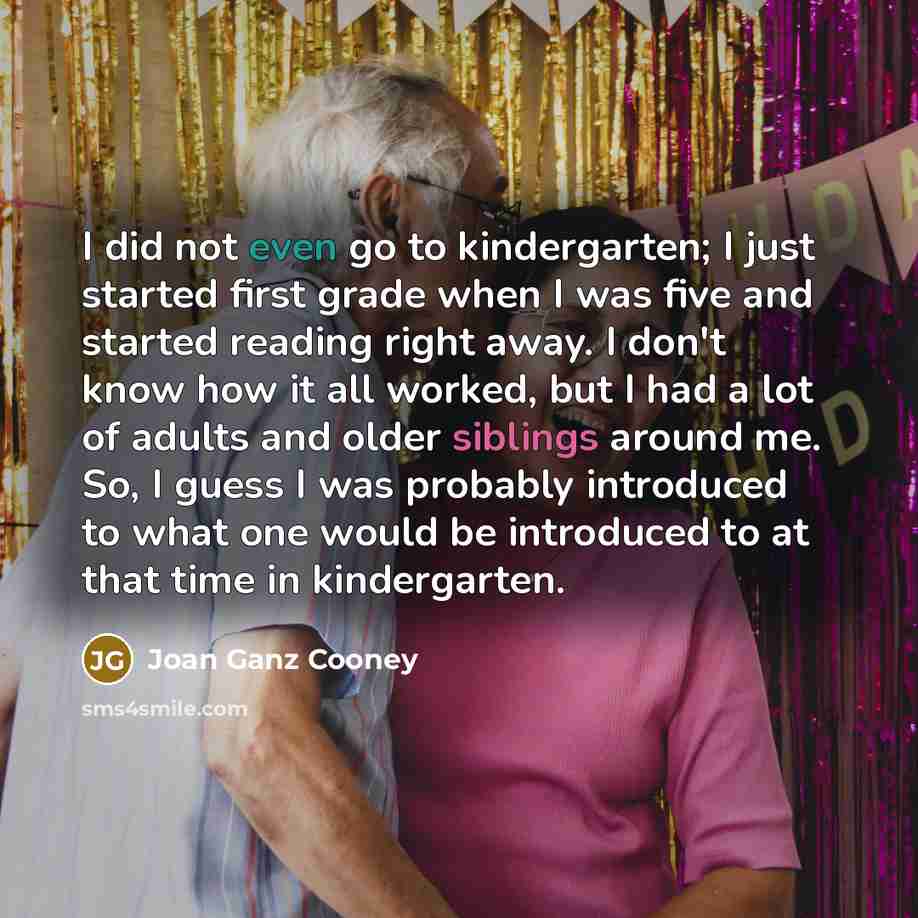 “I did not even go to kindergarten; I just started…” quote by Joan Ganz Cooney