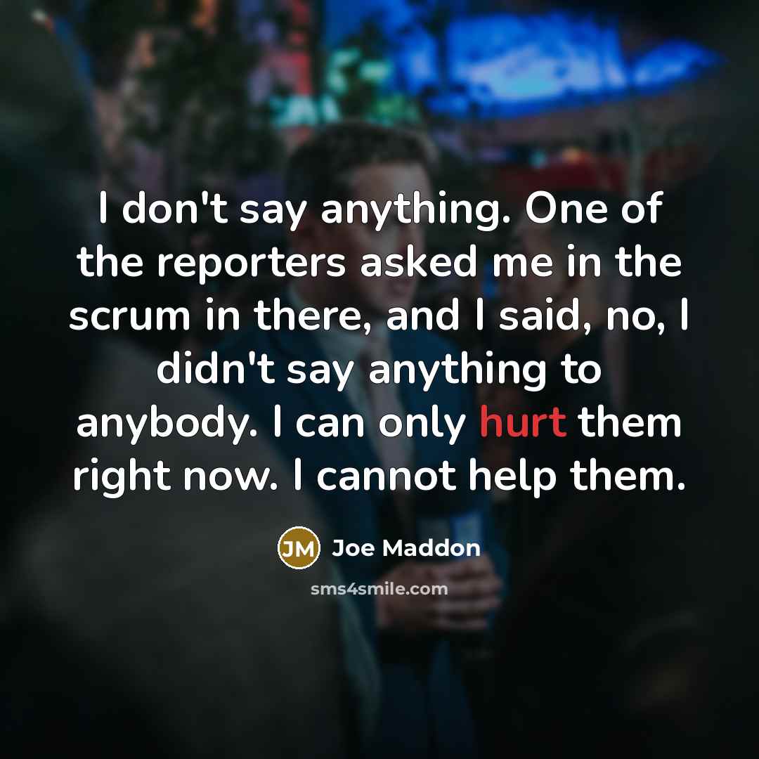 “I don't say anything. One of the reporters asked me…” quote by Joe Maddon