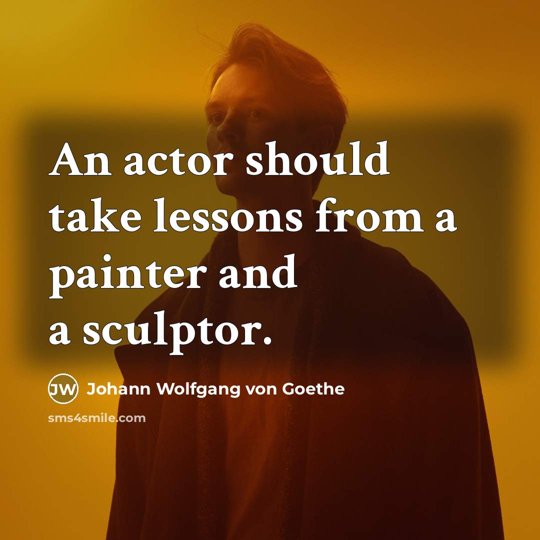 “An actor should take lessons from a painter and a…” quote by Johann Wolfgang von Goethe