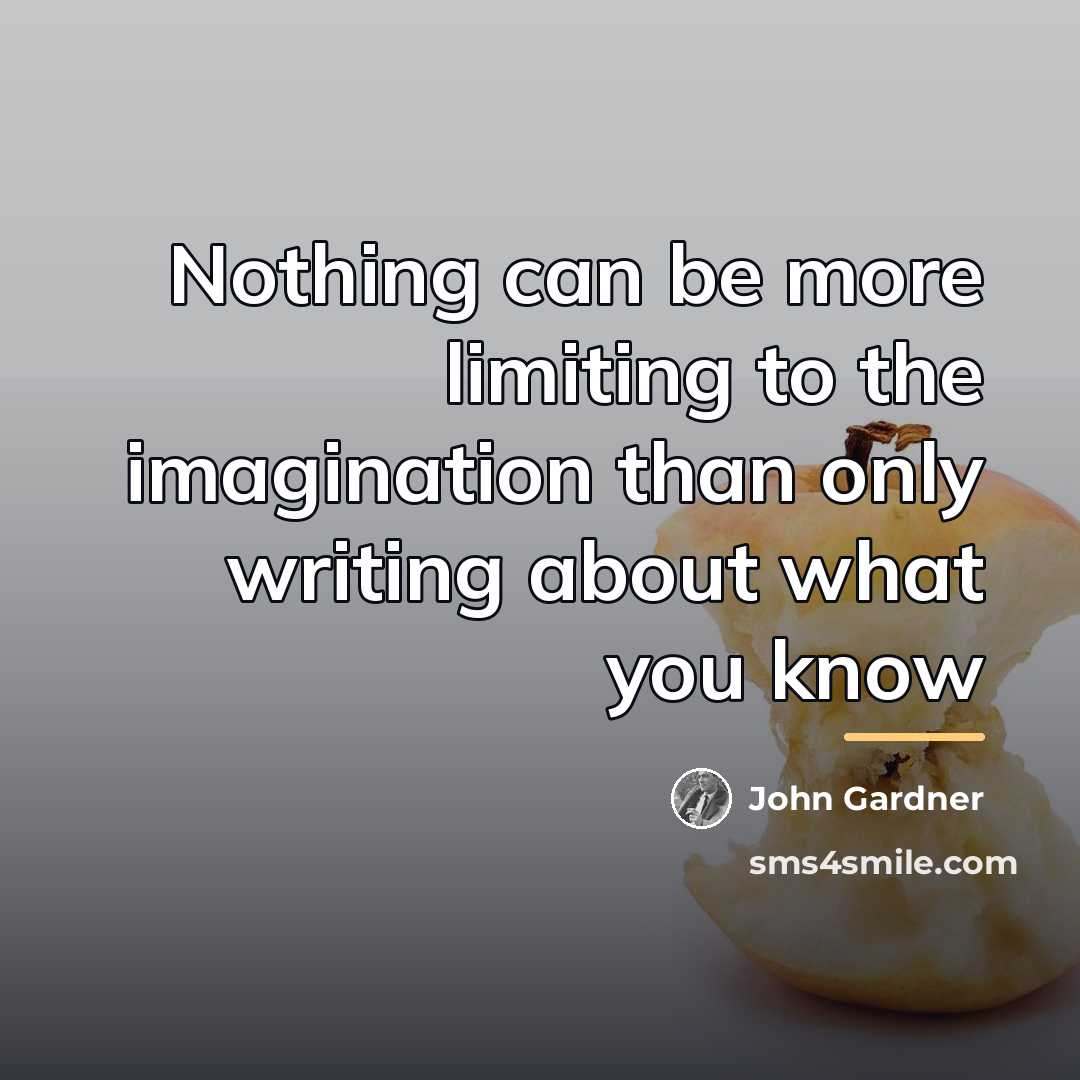 “Nothing can be more limiting to the imagination than only…” quote by John Gardner