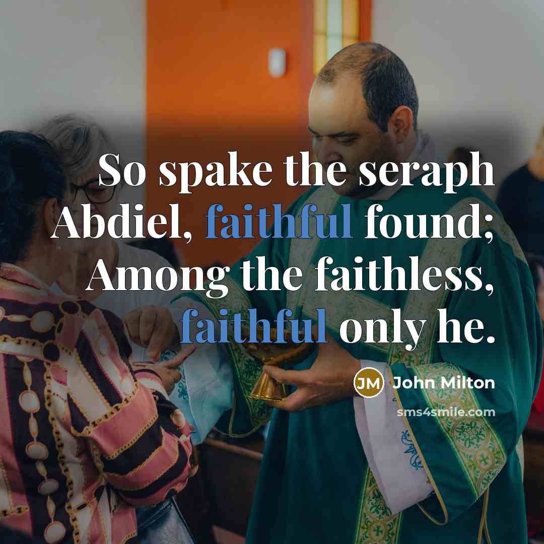 “So spake the seraph Abdiel, faithful found; Among the faithless,…” quote by John Milton
