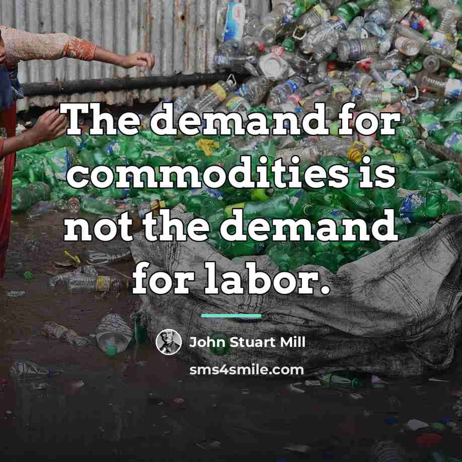 “The demand for commodities is not the demand for labor.…” quote by John Stuart Mill