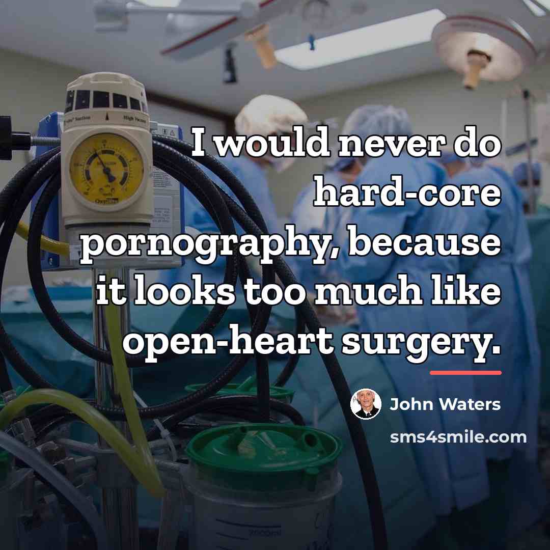 “I would never do hard-core pornography, because it looks too…” quote by John Waters