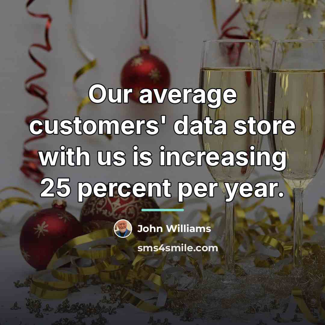 “Our average customers' data store with us is increasing 25…” quote by John Williams