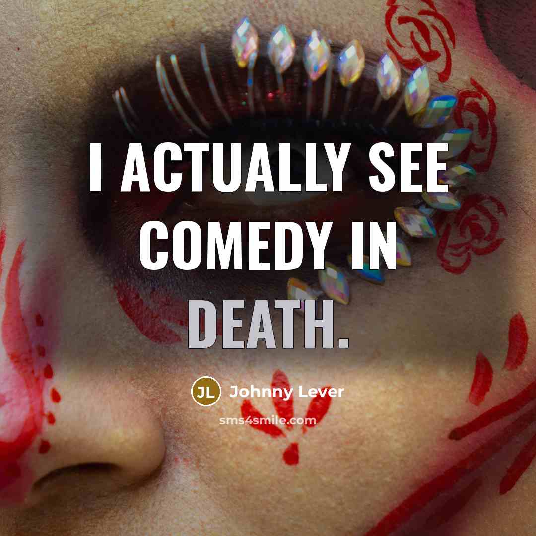 “I actually see comedy in death.…” quote by Johnny Lever