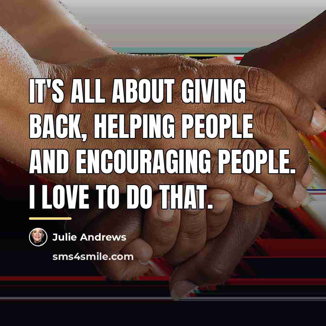 “It's all about giving back, helping people and encouraging people.…” quote by Julie Andrews