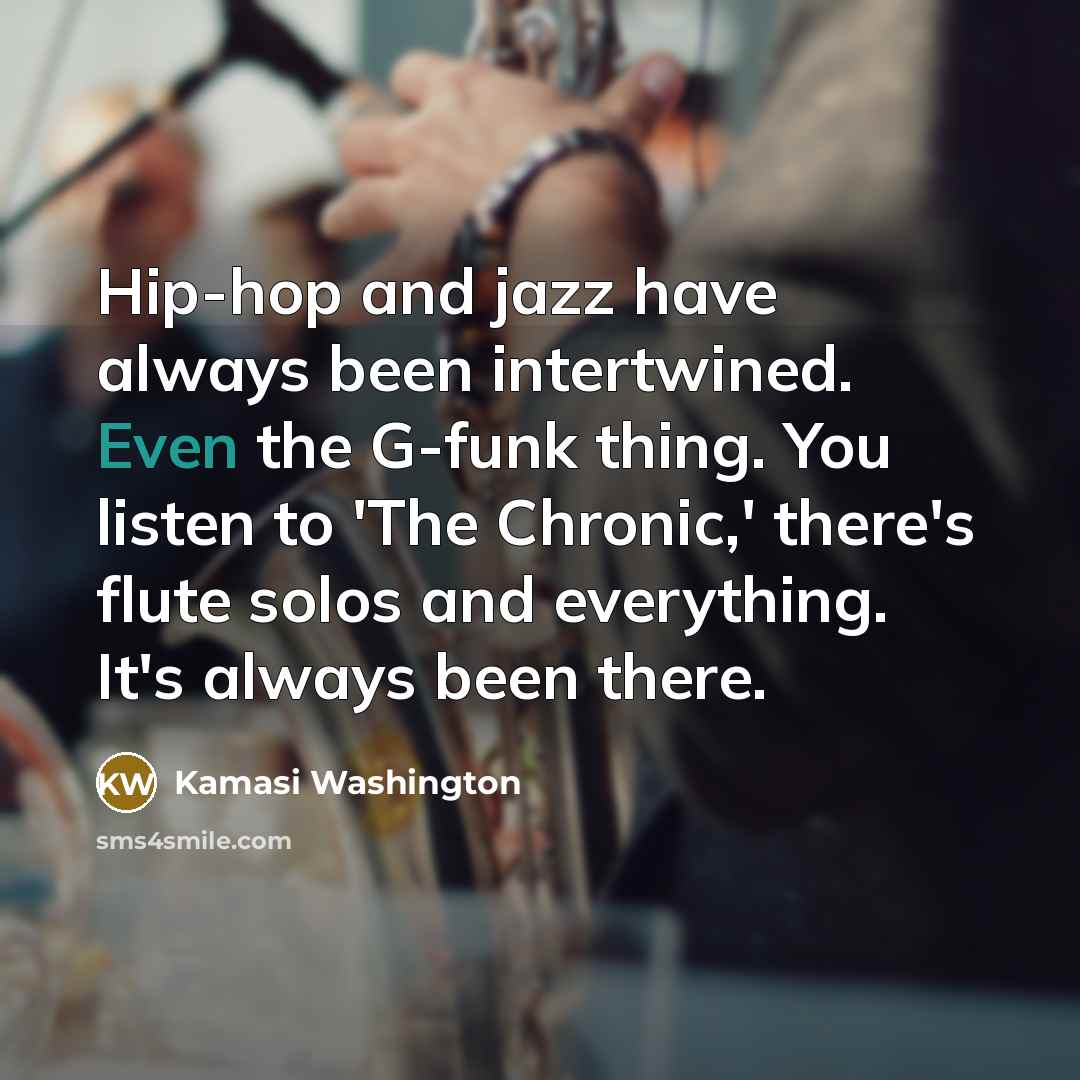 “Hip-hop and jazz have always been intertwined. Even the G-funk…” quote by Kamasi Washington