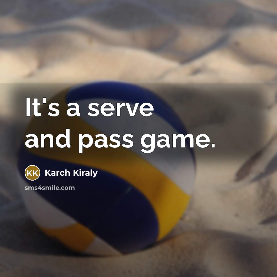 “It's a serve and pass game.” quote by Karch Kiraly