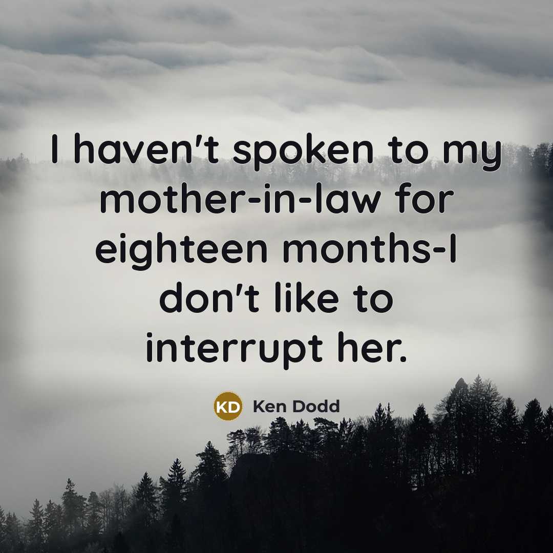 “I haven't spoken to my mother-in-law for eighteen months-I don't…” quote by Ken Dodd