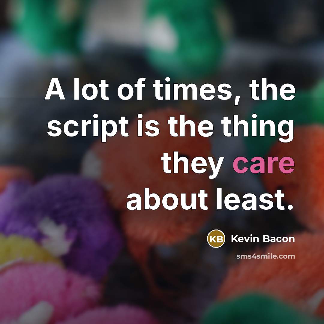 “A lot of times, the script is the thing they…” quote by Kevin Bacon