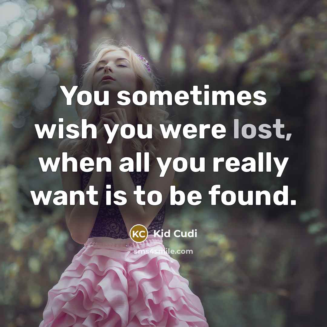“You sometimes wish you were lost, when all you really…” quote by Kid Cudi