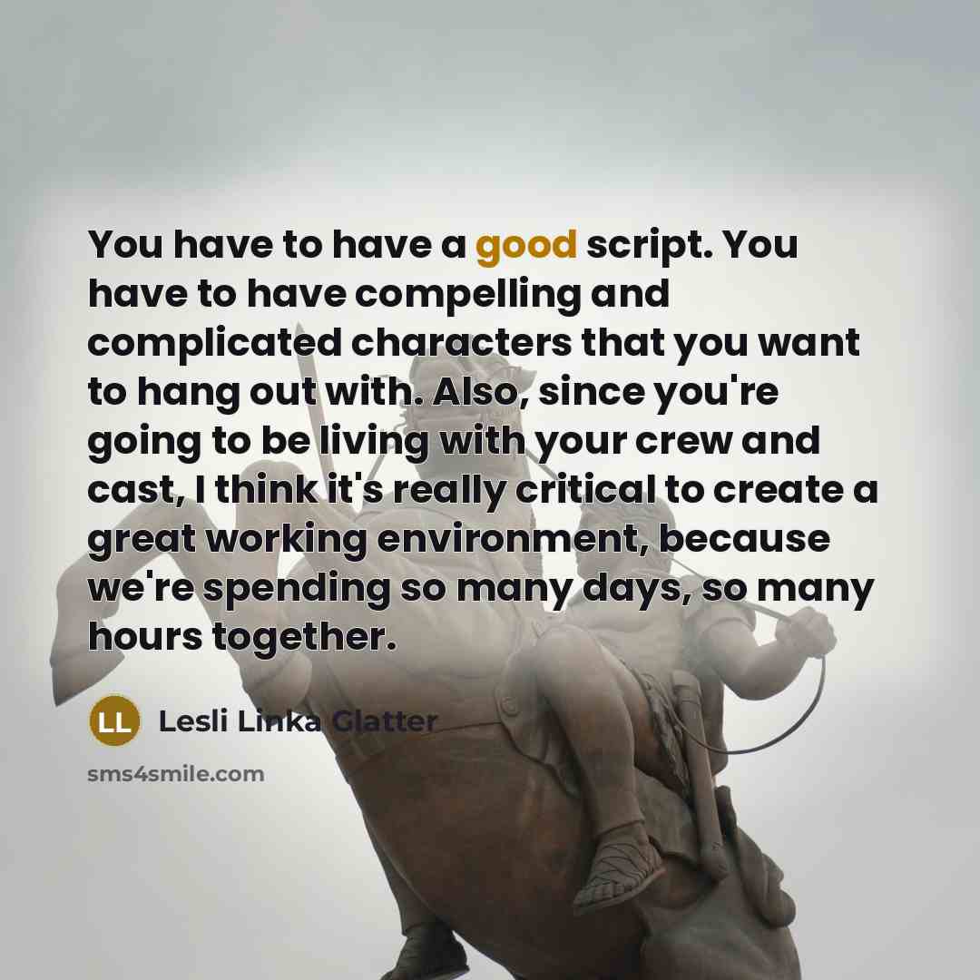 “You have to have a good script. You have to…” quote by Lesli Linka Glatter